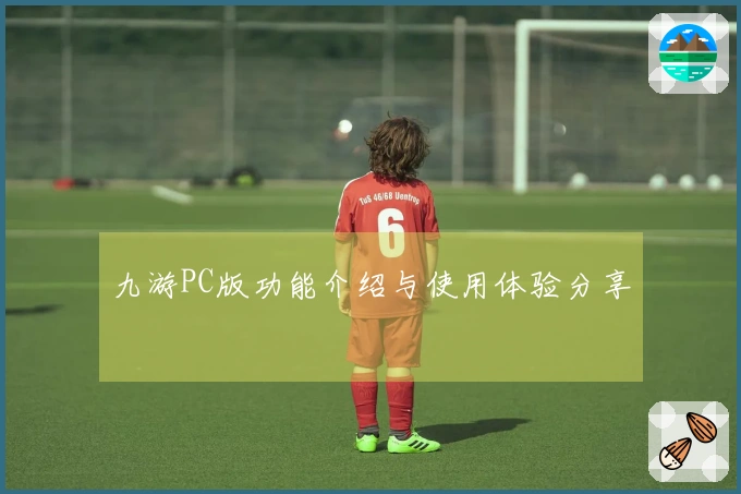 九游PC版功能介绍与使用体验分享