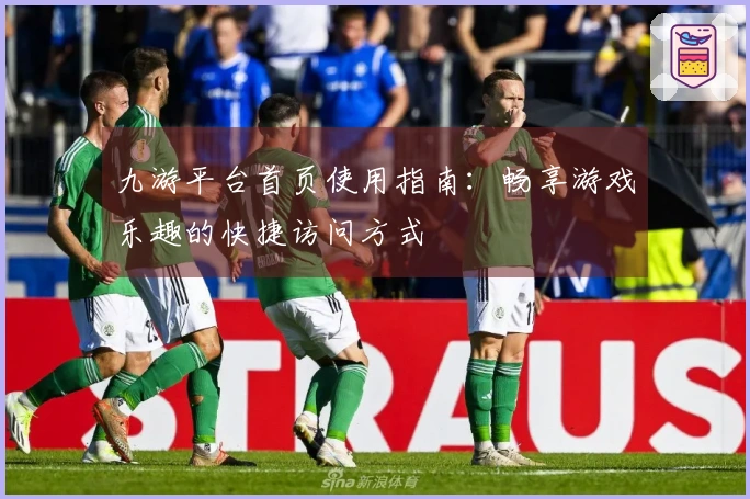 九游平台首页使用指南：畅享游戏乐趣的快捷访问方式